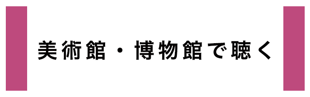 美術館・博物館で聴く