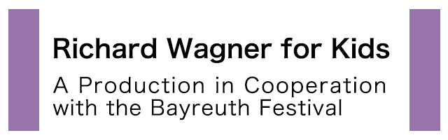 Richard Wagner for Kids A Production in Cooperation with the Bayreuth Festival